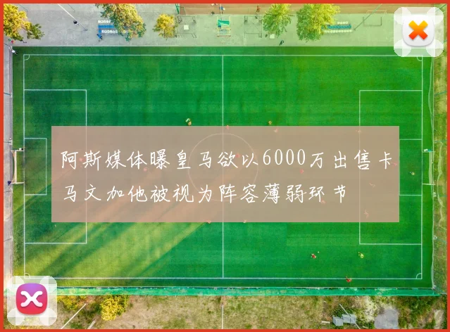阿斯媒体曝皇马欲以6000万出售卡马文加他被视为阵容薄弱环节