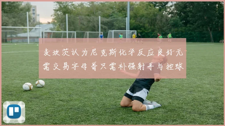 麦坎茨认为尼克斯化学反应良好无需交易字母哥只需补强射手与控球手